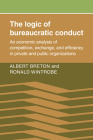The Logic of Bureaucratic Conduct: An Economic Analysis of Competition, Exchange, and Efficiency in Private and Public Organizations By Albert Breton, Ronald Wintrobe Cover Image