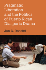 Pragmatic Liberation and the Politics of Puerto Rican Diasporic Drama Cover Image