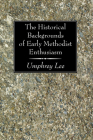 The Historical Backgrounds of Early Methodist Enthusiasm By Umphrey Lee Cover Image