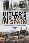 Hitler's Air War in Spain: The Rise of the Luftwaffe By Norman Ridley Cover Image