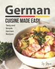 German Cuisine Made Easy: Tasty and Simple German Recipes Cover Image