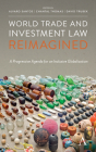 World Trade and Investment Law Reimagined: A Progressive Agenda for an Inclusive Globalization By Alvaro Santos (Editor), Chantal Thomas (Editor), David Trubek (Editor) Cover Image