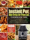 Instant Pot Duo Crisp Air Fryer Lid Cookbook 1000: Enjoy Simple Yet Nutritious Luscious Instant Pot Pressure Cooker and Air Fryer Recipes on A Budget Cover Image