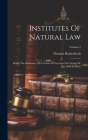 Institutes Of Natural Law: Being The Substance Of A Course Of Lectures On Grotius De Jure Belli Et Pacis; Volume 2 Cover Image