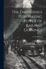 The Diminished Purchasing Power of Railway Earnings By C. C. McCain Cover Image