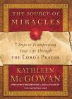 The Source of Miracles: 7 Steps to Transforming Your Life Through the Lord's Prayer By Kathleen McGowan Cover Image