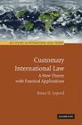 Customary International Law: A New Theory with Practical Applications (ASIL Studies in International Legal Theory) By Brian D. Lepard Cover Image