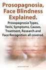 Prosopagnosia, Face Blindness Explained. Prosopagnosia Types, Tests, Symptoms, Causes, Treatment, Research and Face Recognition All Covered. Cover Image