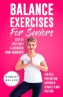 Balance Exercises for Seniors: Step by Step Fully Illustrated Home Workouts for Fall Prevention, Improved Stability, and Posture By Robert Balazs Cover Image