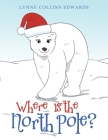 Where Is the North Pole? By Lynne Collins Edwards Cover Image