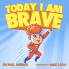 Today I Am Brave: (Children's Books About Emotions & Feelings, Kids Ages 3 5, Preschool, Reading Level 1, Kindergarten) By Michael Gordon Cover Image