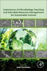 Importance of Microbiology Teaching and Microbial Resource Management for Sustainable Futures By Ipek Kurtboke (Editor) Cover Image
