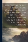 An Account of the Depredations Committed On the Clan Campbell, and Their Followers, During 1685 and 1686, by the Troops of the Duke of Gordon By Anonymous Cover Image