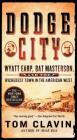 Dodge City: Wyatt Earp, Bat Masterson, and the Wickedest Town in the American West (Frontier Lawmen) By Tom Clavin Cover Image