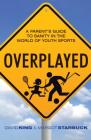 Overplayed: A Parent's Guide to Sanity in the World of Youth Sports By David King, Margot Starbuck Cover Image