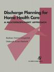 Discharge Planning for Home Health Care: A Multidisciplinary Approach: A Multidisciplinary Approach By Barbara Stover Gingerich, Deborah Anne Ondeck Cover Image