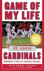 Game of My Life St. Louis Cardinals: Memorable Stories of Cardinals Baseball By Matthew Leach, Stuart Shea Cover Image