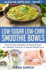 Low-Sugar Low-Carb Smoothie Bowls: Easy & Tasty Breakfast & Snack Recipes for a Healthy Lifestyle & Natural Weight Loss By Elena Garcia Cover Image