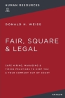 Fair, Square and Legal: Safe Hiring, Managing and Firing Practices to Keep You and Your Company Out of Court By Donald H. Weiss Cover Image