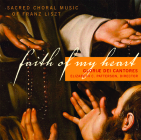 Faith of My Heart: Sacred Choral Music of Franz Liszt By Gloriae Dei Cantores (By (artist)) Cover Image