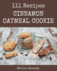 111 Cinnamon Oatmeal Cookie Recipes: Cinnamon Oatmeal Cookie Cookbook - Your Best Friend Forever By Marion Kennedy Cover Image
