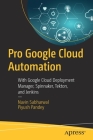 Pro Google Cloud Automation: With Google Cloud Deployment Manager, Spinnaker, Tekton, and Jenkins Cover Image