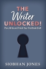 The Writer Unlocked!: Plan, Write and Finish Your First Book Draft By Siobhan Jones Cover Image