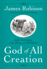 God of All Creation: Life Lessons from Pets and Wildlife By James Robison Cover Image