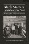 Black Matters: Lewis Morrow Plays: Baybra's Tulips; Begetters; Motherson By Lewis Morrow, Nicole Hodges Persley (Editor) Cover Image