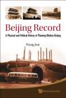 Beijing Record: A Physical and Political History of Planning Modern Beijing By Jun Wang Cover Image