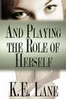 And Playing the Role of Herself By K. E. Lane Cover Image