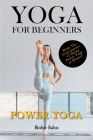 Yoga For Beginners: Power Yoga: The Complete Guide To Master Power Yoga; Benefits, Essentials, Poses (With Pictures), Precautions, Common Cover Image