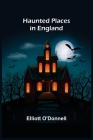 Haunted Places in England By Elliott O'Donnell Cover Image