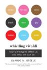 Whistling Vivaldi: How Stereotypes Affect Us and What We Can Do By Claude M. Steele Cover Image