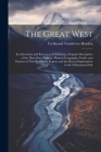 The Great West: Its Attractions and Resources. Containing a Popular Description of the Marvellous Scenery, Physical Geography, Fossils Cover Image