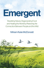 Emergent: Rewilding Nature, Regenerating Food and Healing the World by Restoring the Connection Between People and the Wild Cover Image
