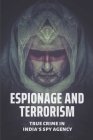 Espionage And Terrorism: True Crime In India's Spy Agency: Crime In India'S Spy Agency By Art Serens Cover Image
