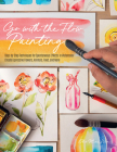 Go with the Flow Painting: Step-by-Step Techniques for Spontaneous Effects in Watercolor - Create Expressive Flowers, Animals, Food, and More By Ohn Mar Win Cover Image