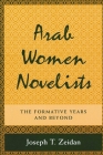 Arab Women Novelists: The Formative Years and Beyond By Joseph T. Zeidan Cover Image