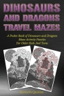 Dinosaurs And Dragons Travel Mazes: A Pocket Book Of Dinosaurs And Dragons Maze Activity Puzzles For Older Kids And Teens Cover Image