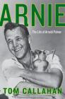 Arnie: The Life of Arnold Palmer By Tom Callahan Cover Image