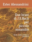 Due brani di J.S.Bach per piccolo ensamble: flauto, violino, chitarra e pianoforte By Ester Alessandrini Cover Image