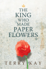The King Who Made Paper Flowers By Terry Kay Cover Image