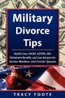 Military Divorce Tips: Health Care Chcbp, Uniformed Services Former Spouses Protection ACT Usfspa, Survivor Benefit Plan Sbp, Retirement Bene By Tracy Foote Cover Image