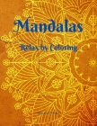 Mandalas: Relax by Coloring - Adult Coloring Book Featuring Beautiful Mandalas - Features 50 Original Hand Drawn Designs For adu Cover Image