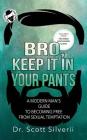 Bro, Keep It In Your Pants: A Modern Man's Guide to Becoming Free from Sexual Temptation Cover Image