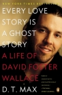 Every Love Story Is a Ghost Story: A Life of David Foster Wallace By D. T. Max Cover Image