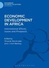 Economic Development in Africa: International Efforts, Issues and Prospects (Bloomsbury Academic Collections: Economics) By Olusola Akinrinade (Editor), J. Kurt Barling (Editor) Cover Image