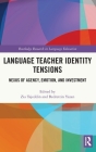 Language Teacher Identity Tensions: Nexus of Agency, Emotion, and Investment (Routledge Research in Language Education) Cover Image
