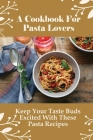 A Cookbook For Pasta Lovers: Keep Your Taste Buds Excited With These Pasta Recipes: Simple Guide To Making Homemade Egg Noodles Cover Image